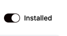 The Installed toggle, switched on The Installed toggle, switched on